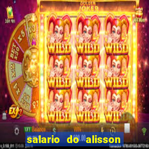 salario do alisson no liverpool